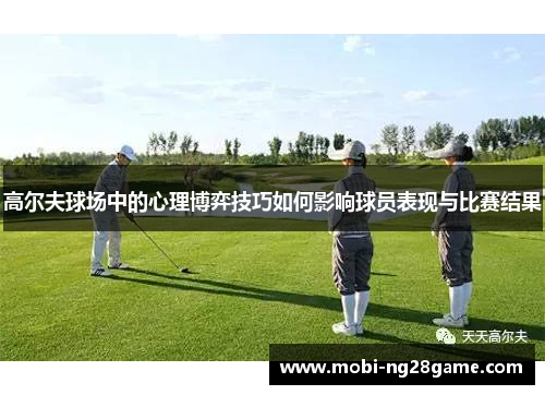 高尔夫球场中的心理博弈技巧如何影响球员表现与比赛结果