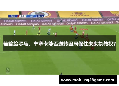 若输给罗马，丰塞卡能否逆转困局保住未来执教权？