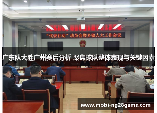 广东队大胜广州赛后分析 聚焦球队整体表现与关键因素