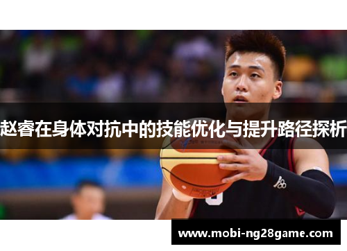 赵睿在身体对抗中的技能优化与提升路径探析