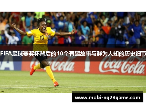 FIFA足球赛奖杯背后的10个有趣故事与鲜为人知的历史细节