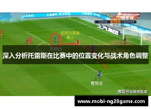 深入分析托雷斯在比赛中的位置变化与战术角色调整